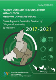 Produk Domestik Regional Bruto Kota Cilegon Menurut Lapangan Usaha 2017-2021